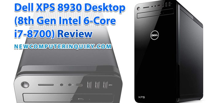 2020 Dell XPS 8930 Desktop (8th Gen Intel 6-Core i7-8700) Review