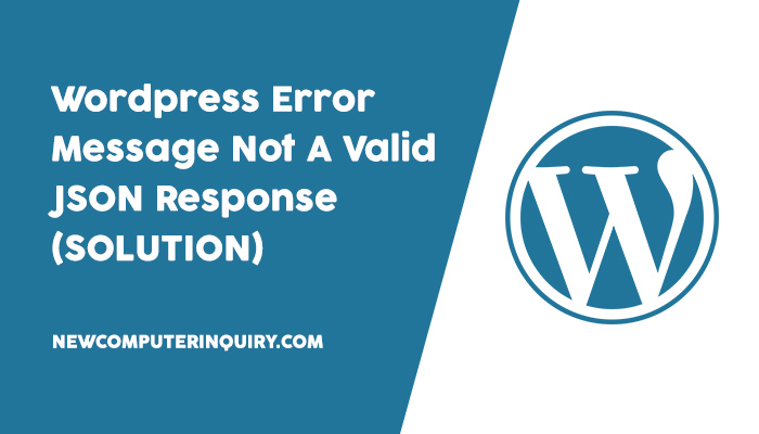 Wordpress Error Message Not A Valid JSON Response (SOLUTION)