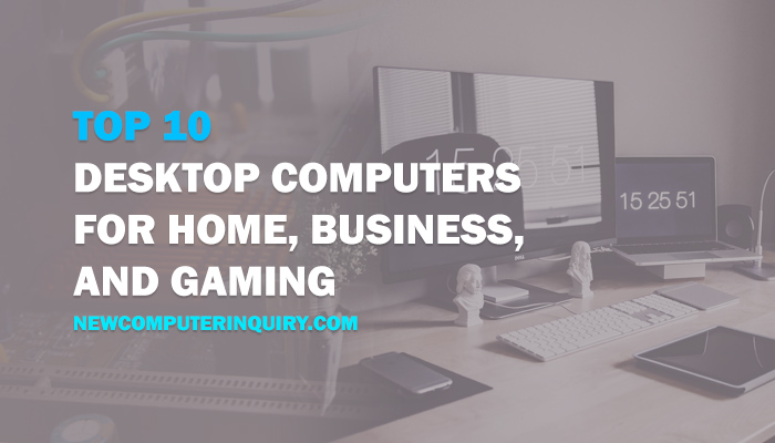 Top 10 Desktop Computers for Home, Business, and Gaming